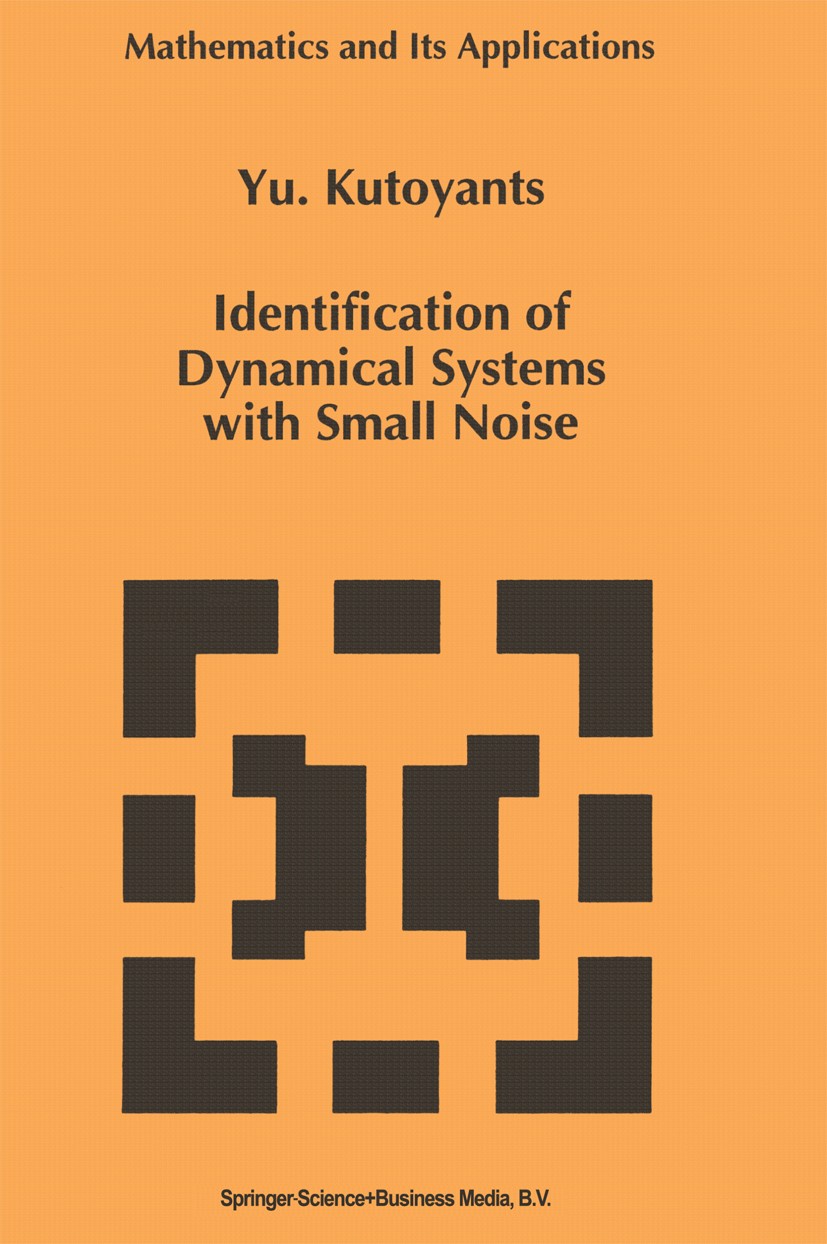 Titlebook: Identification of Dynamical Systems with Small Noise; Yu. Kutoyants Book 1994 Springer Science+Business Media Dordrecht 1994 Estimator.Lik Titlebook: Identification of Dynamical Systems with Small Noise; Yu. Kutoyants Book 1994 Springer Science+Business Media Dordrecht 1994 Estimator.Lik