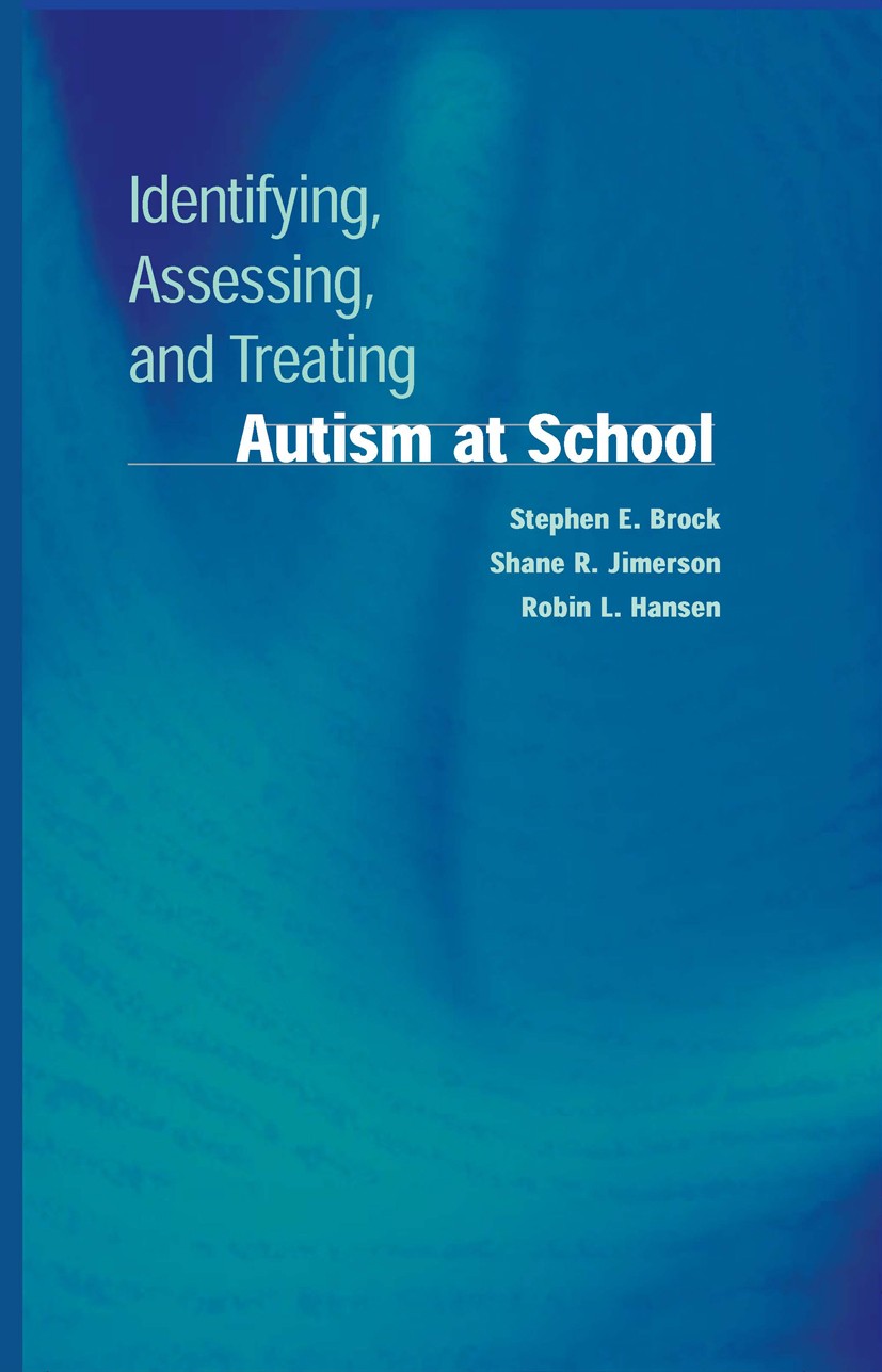 Titlebook: Identifying, Assessing, and Treating Autism at School; Stephen E. Brock,Shane R. Jimerson,Robin L. Hansen Book 2006 Springer-Verlag US 200 Titlebook: Identifying, Assessing, and Treating Autism at School; Stephen E. Brock,Shane R. Jimerson,Robin L. Hansen Book 2006 Springer-Verlag US 200