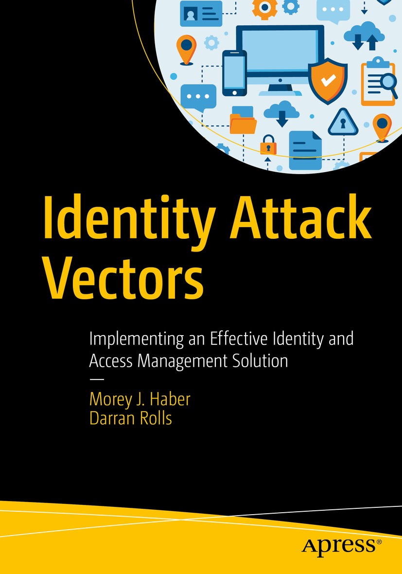 Titlebook: Identity Attack Vectors; Implementing an Effe Morey J. Haber,Darran Rolls Book 20201st edition Morey J. Haber, Darran Rolls 2020 Identity A Titlebook: Identity Attack Vectors; Implementing an Effe Morey J. Haber,Darran Rolls Book 20201st edition Morey J. Haber, Darran Rolls 2020 Identity A