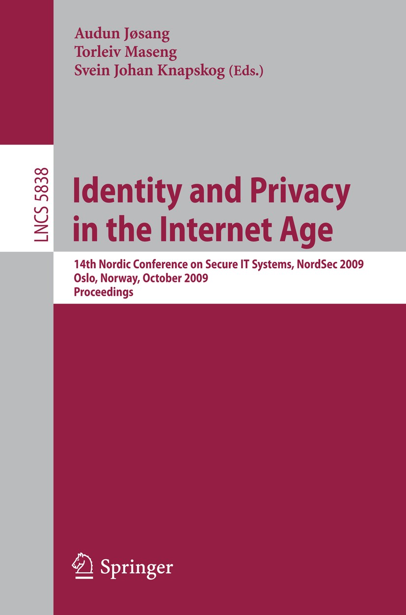 Titlebook: Identity and Privacy in the Internet Age; 14th Nordic Conferen Audun Jøsang,Torleiv Maseng,Svein Johan Knapskog Conference proceedings 2009 Titlebook: Identity and Privacy in the Internet Age; 14th Nordic Conferen Audun Jøsang,Torleiv Maseng,Svein Johan Knapskog Conference proceedings 2009