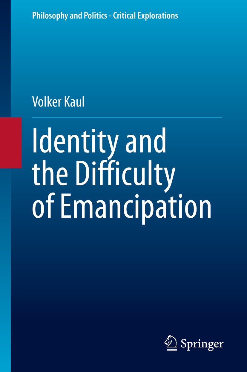 Titlebook: Identity and the Difficulty of Emancipation; Volker Kaul Book 2020 The Editor(s) (if applicable) and The Author(s), under exclusive licens Titlebook: Identity and the Difficulty of Emancipation; Volker Kaul Book 2020 The Editor(s) (if applicable) and The Author(s), under exclusive licens