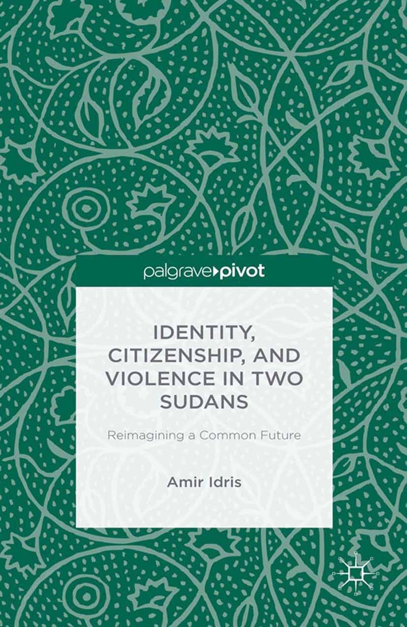 Titlebook: Identity, Citizenship, and Violence in Two Sudans: Reimagining a Common Future; Amir Idris Book 2013 Amir Idris 2013 Africa.colonialism.co Titlebook: Identity, Citizenship, and Violence in Two Sudans: Reimagining a Common Future; Amir Idris Book 2013 Amir Idris 2013 Africa.colonialism.co