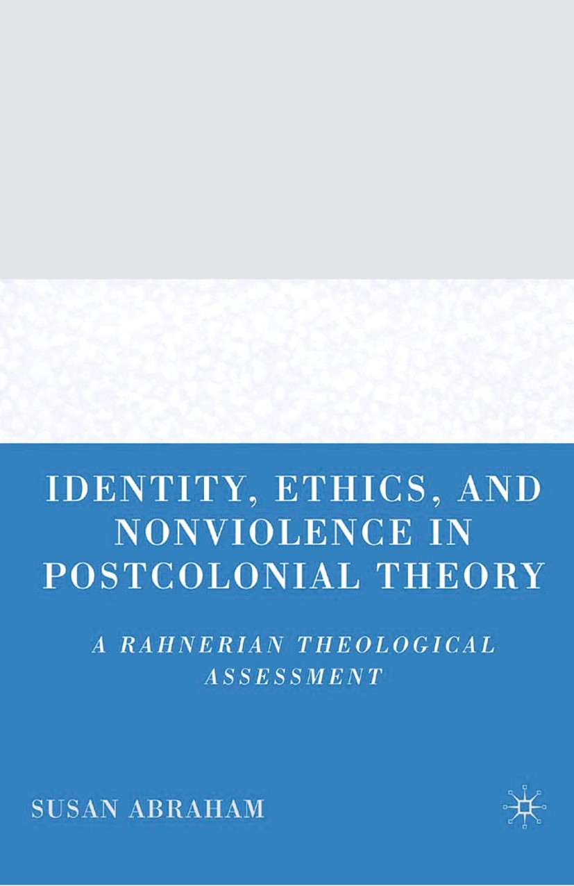 Titlebook: Identity, Ethics, and Nonviolence in Postcolonial Theory; A Rahnerian Theologi Susan Abraham Book 2007 Palgrave Macmillan, a division of Na Titlebook: Identity, Ethics, and Nonviolence in Postcolonial Theory; A Rahnerian Theologi Susan Abraham Book 2007 Palgrave Macmillan, a division of Na