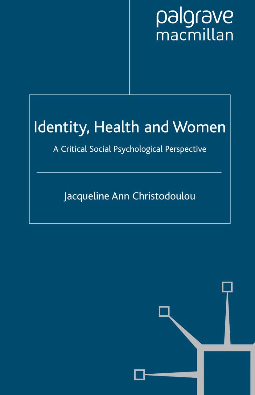 Titlebook: Identity, Health and Women; A Critical Social Ps Jacqueline Ann Christodoulou Book 2010 Palgrave Macmillan, a division of Macmillan Publish Titlebook: Identity, Health and Women; A Critical Social Ps Jacqueline Ann Christodoulou Book 2010 Palgrave Macmillan, a division of Macmillan Publish
