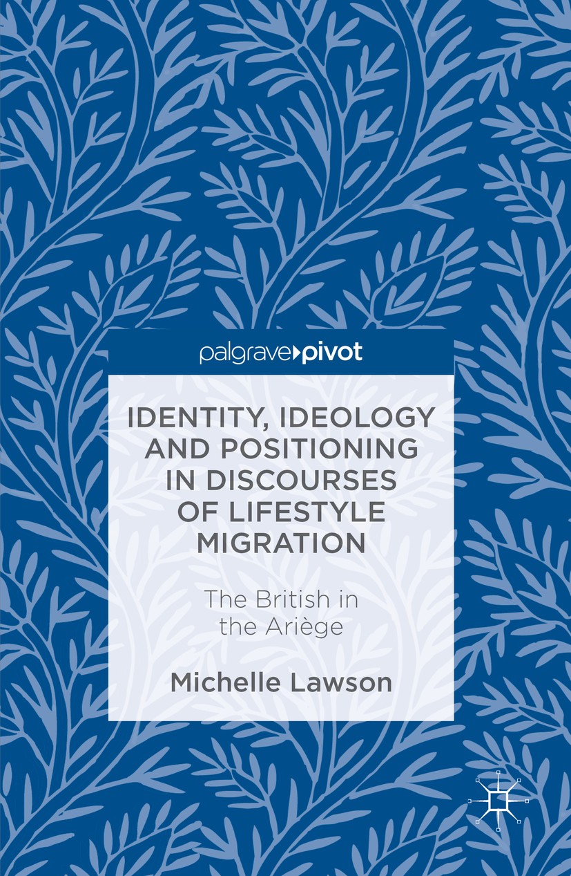 Titlebook: Identity, Ideology and Positioning in Discourses of Lifestyle Migration; The British in the A Michelle Lawson Book 2016 The Editor(s) (if a Titlebook: Identity, Ideology and Positioning in Discourses of Lifestyle Migration; The British in the A Michelle Lawson Book 2016 The Editor(s) (if a