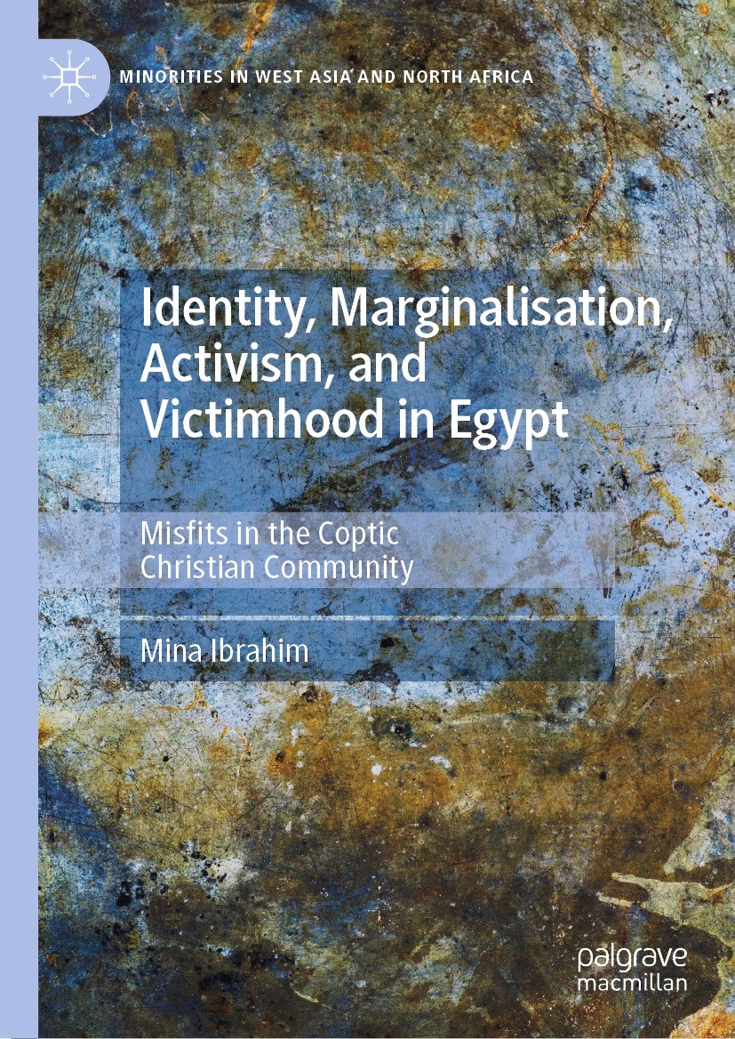 Titlebook: Identity, Marginalisation, Activism, and Victimhood in Egypt; Misfits in the Copti Mina Ibrahim Book 2022 The Editor(s) (if applicable) and Titlebook: Identity, Marginalisation, Activism, and Victimhood in Egypt; Misfits in the Copti Mina Ibrahim Book 2022 The Editor(s) (if applicable) and