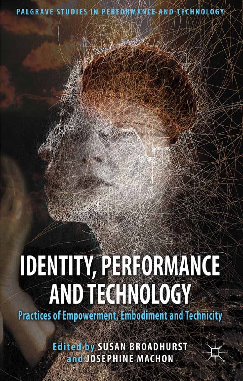 Titlebook: Identity, Performance and Technology; Practices of Empower Susan Broadhurst,Josephine Machon Book 2012 Palgrave Macmillan, a division of Ma Titlebook: Identity, Performance and Technology; Practices of Empower Susan Broadhurst,Josephine Machon Book 2012 Palgrave Macmillan, a division of Ma