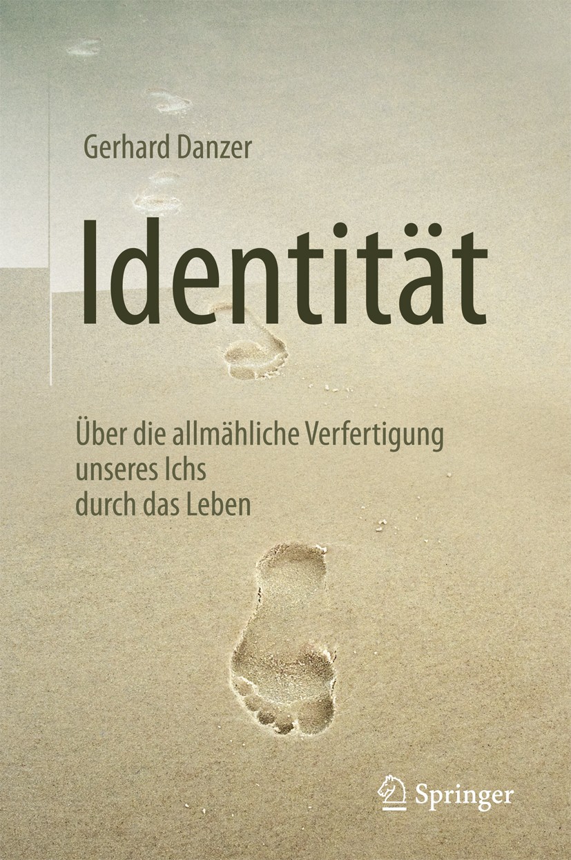 Titlebook: Identität; Über die allmähliche Gerhard Danzer Book 2017 Springer-Verlag Berlin Heidelberg 2017 Persönlichkeit.Entwicklung.Identitätssuche. Titlebook: Identität; Über die allmähliche Gerhard Danzer Book 2017 Springer-Verlag Berlin Heidelberg 2017 Persönlichkeit.Entwicklung.Identitätssuche.