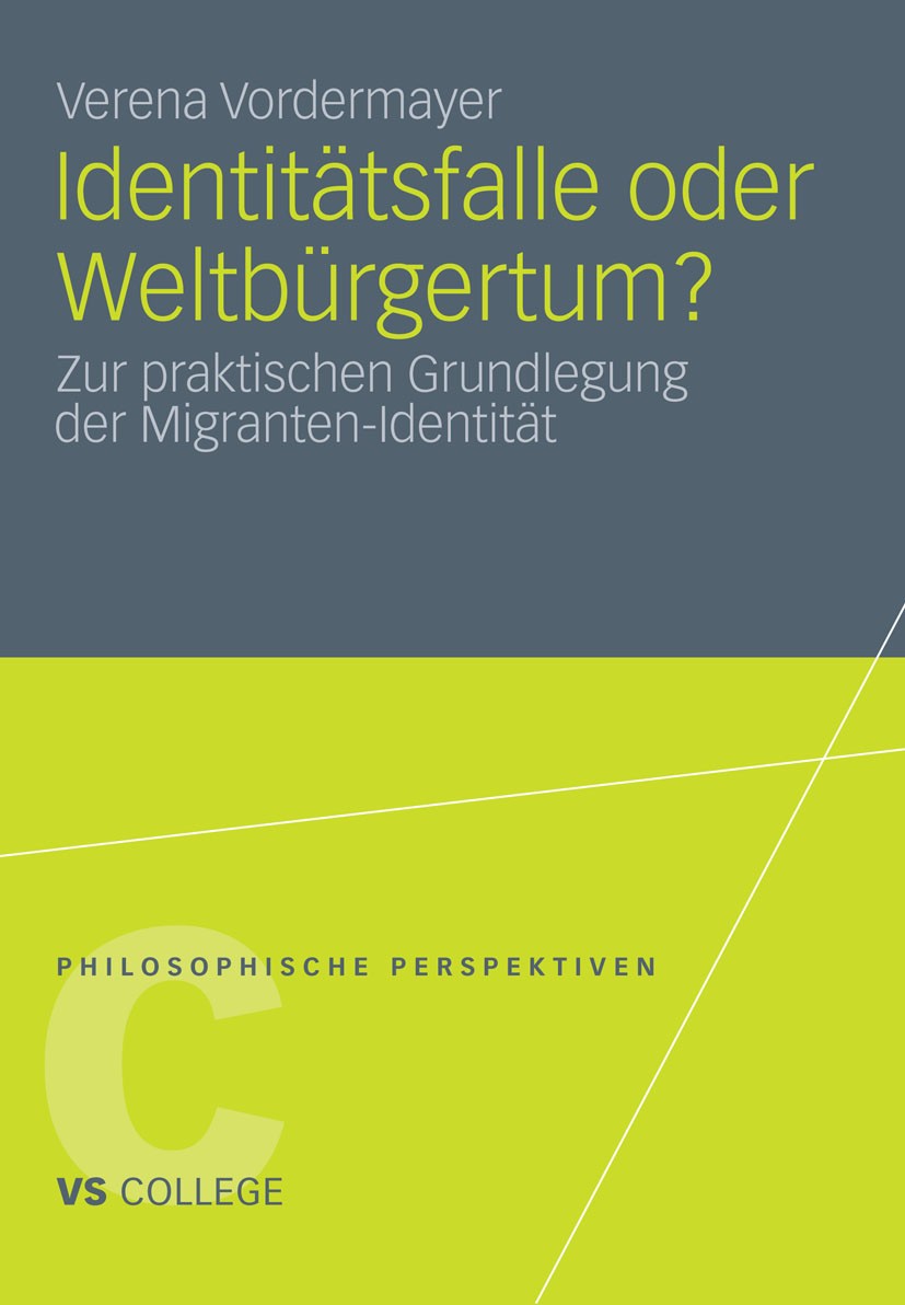 Titlebook: Identitätsfalle oder Weltbürgertum?; Zur praktischen Grun Verena Vordermayer Book 2012 VS Verlag 2012 Entwurzelung.Heimat.Identität.Migrati Titlebook: Identitätsfalle oder Weltbürgertum?; Zur praktischen Grun Verena Vordermayer Book 2012 VS Verlag 2012 Entwurzelung.Heimat.Identität.Migrati