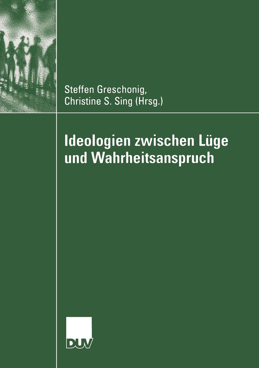 Titlebook: Ideologien zwischen Lüge und Wahrheitsanspruch; Steffen Greschonig,Christine S. Sing Book 2004 Deutscher Universitäts-Verlag/GWV Fachverla Titlebook: Ideologien zwischen Lüge und Wahrheitsanspruch; Steffen Greschonig,Christine S. Sing Book 2004 Deutscher Universitäts-Verlag/GWV Fachverla