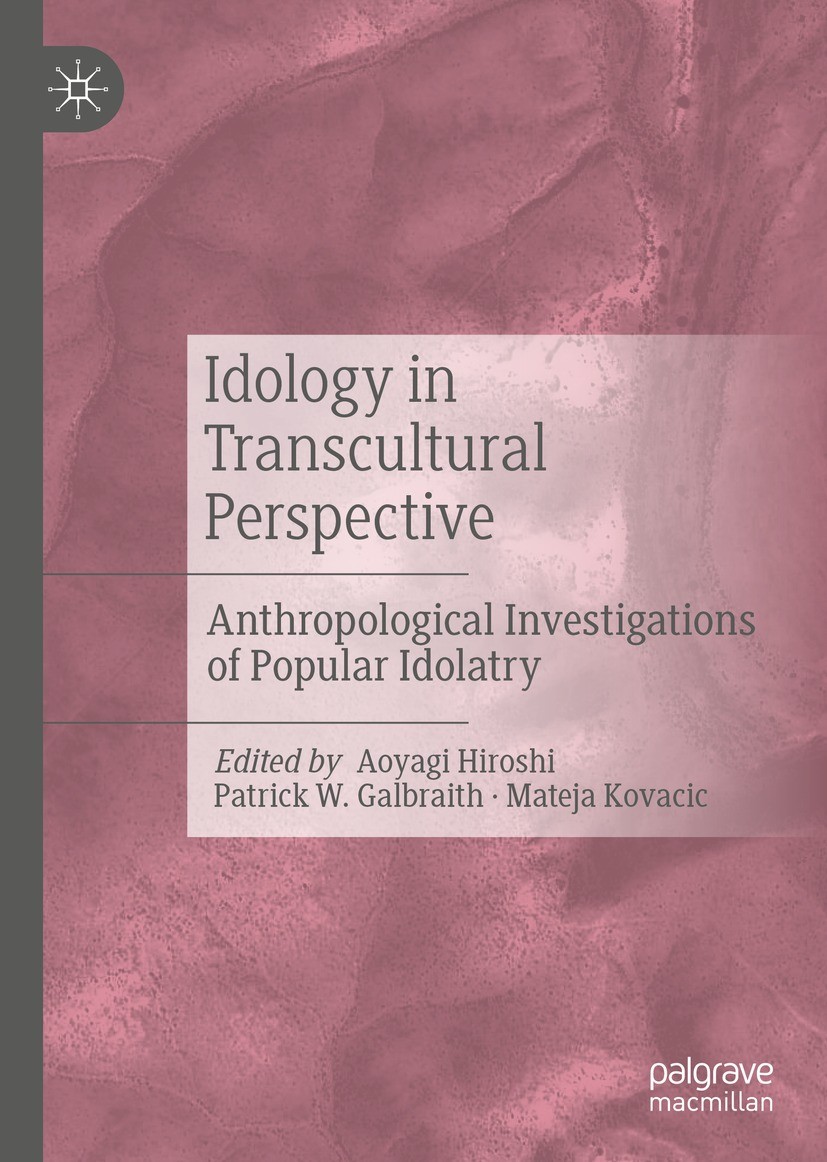 Titlebook: Idology in Transcultural Perspective; Anthropological Inve Aoyagi Hiroshi,Patrick W. Galbraith,Mateja Kovacic Book 2021 The Editor(s) (if a Titlebook: Idology in Transcultural Perspective; Anthropological Inve Aoyagi Hiroshi,Patrick W. Galbraith,Mateja Kovacic Book 2021 The Editor(s) (if a