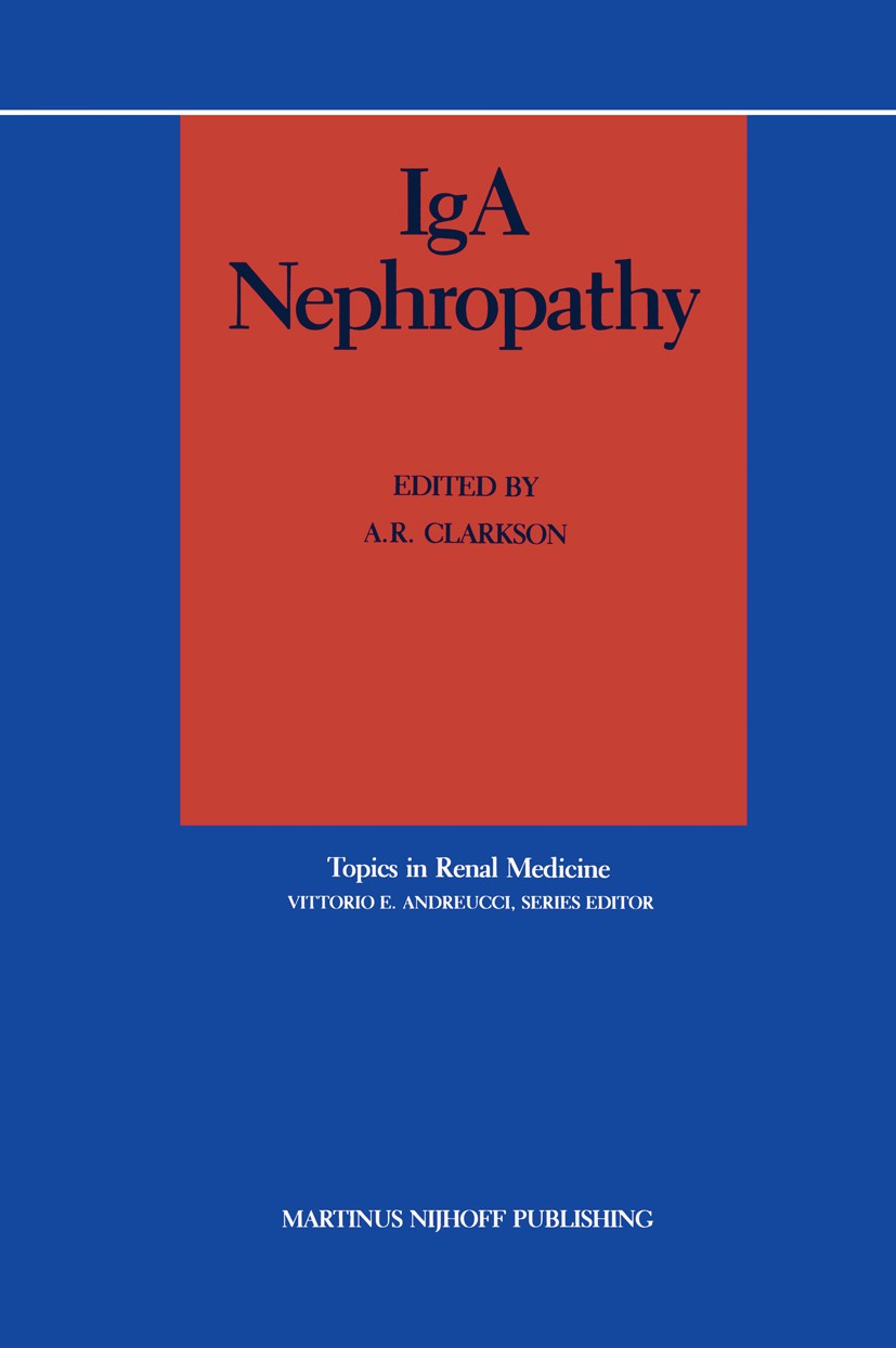 Titlebook: IgA Nephropathy; Anthony R. Clarkson Book 1987 Martinus Nijhoff Publishing, Boston 1987 biology.biopsy.children.classification.cognition.d Titlebook: IgA Nephropathy; Anthony R. Clarkson Book 1987 Martinus Nijhoff Publishing, Boston 1987 biology.biopsy.children.classification.cognition.d