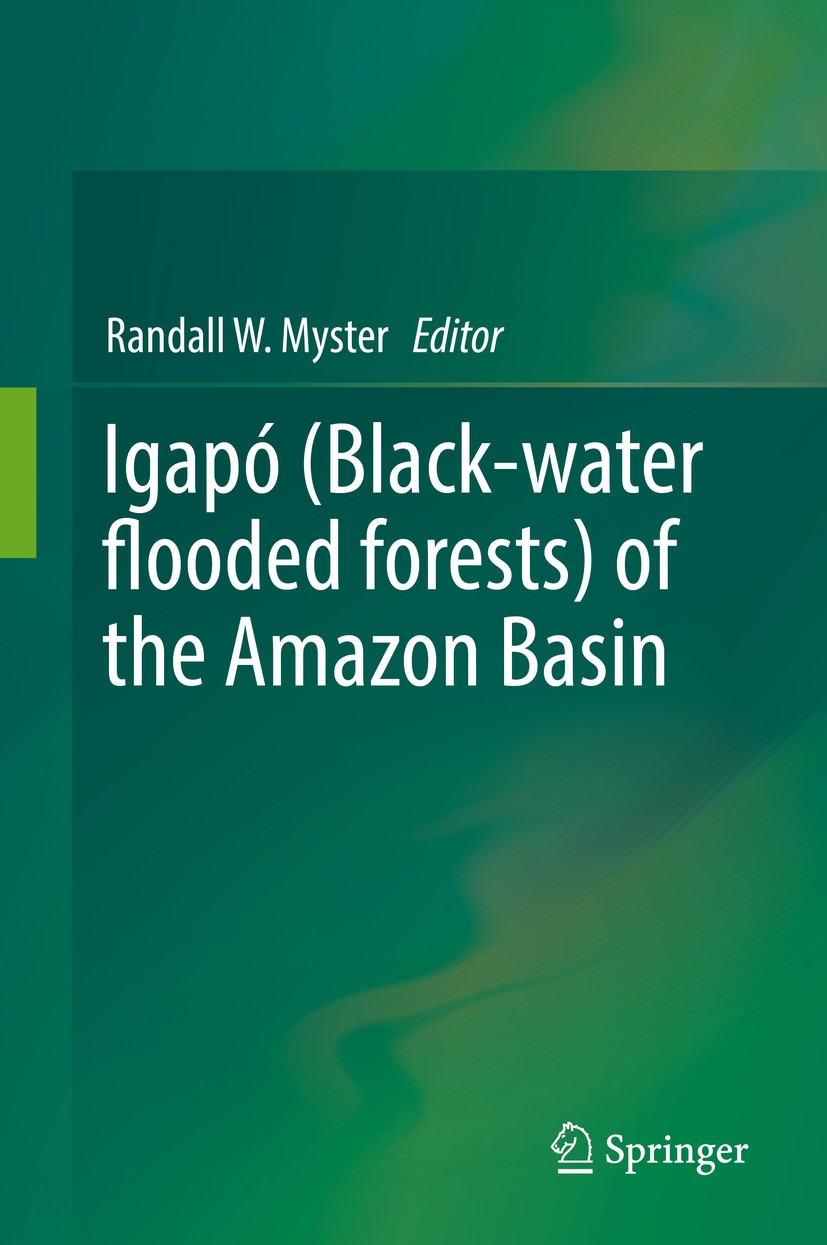 Titlebook: Igapó (Black-water flooded forests) of the Amazon Basin; Randall W. Myster Book 2018 Springer Nature Switzerland AG 2018 várzea.whitewater Titlebook: Igapó (Black-water flooded forests) of the Amazon Basin; Randall W. Myster Book 2018 Springer Nature Switzerland AG 2018 várzea.whitewater