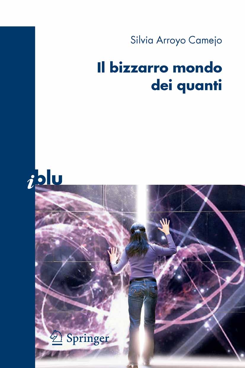 Titlebook: Il bizzarro mondo dei quanti; Silvia Arroyo Camejo Book 2008 Springer-Verlag Milan 2008 divulgazione.fisica quantistica.scienza Titlebook: Il bizzarro mondo dei quanti; Silvia Arroyo Camejo Book 2008 Springer-Verlag Milan 2008 divulgazione.fisica quantistica.scienza