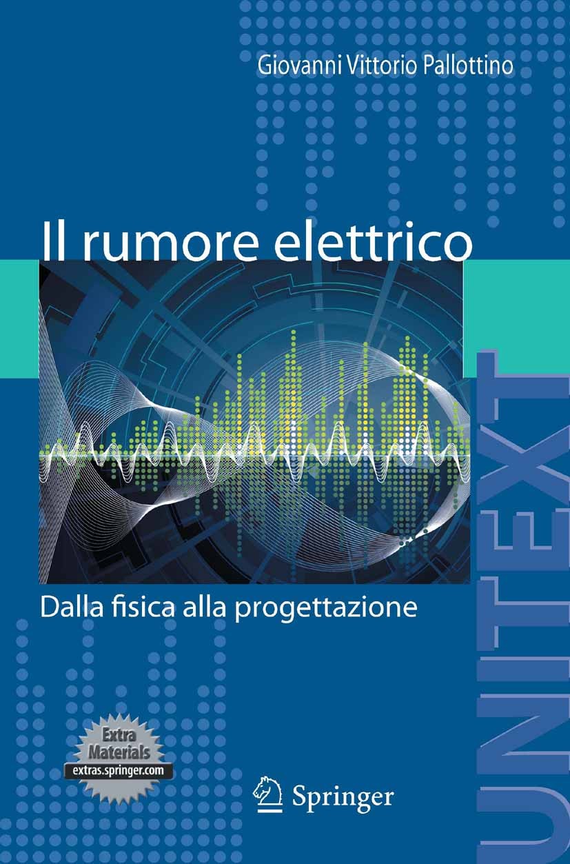 Titlebook: Il rumore elettrico; Dalla fisica alla pr Giovanni Vittorio Pallottino Book 2011 Springer Milan 2011 Estrazione del segnale dal rumore.Prog Titlebook: Il rumore elettrico; Dalla fisica alla pr Giovanni Vittorio Pallottino Book 2011 Springer Milan 2011 Estrazione del segnale dal rumore.Prog