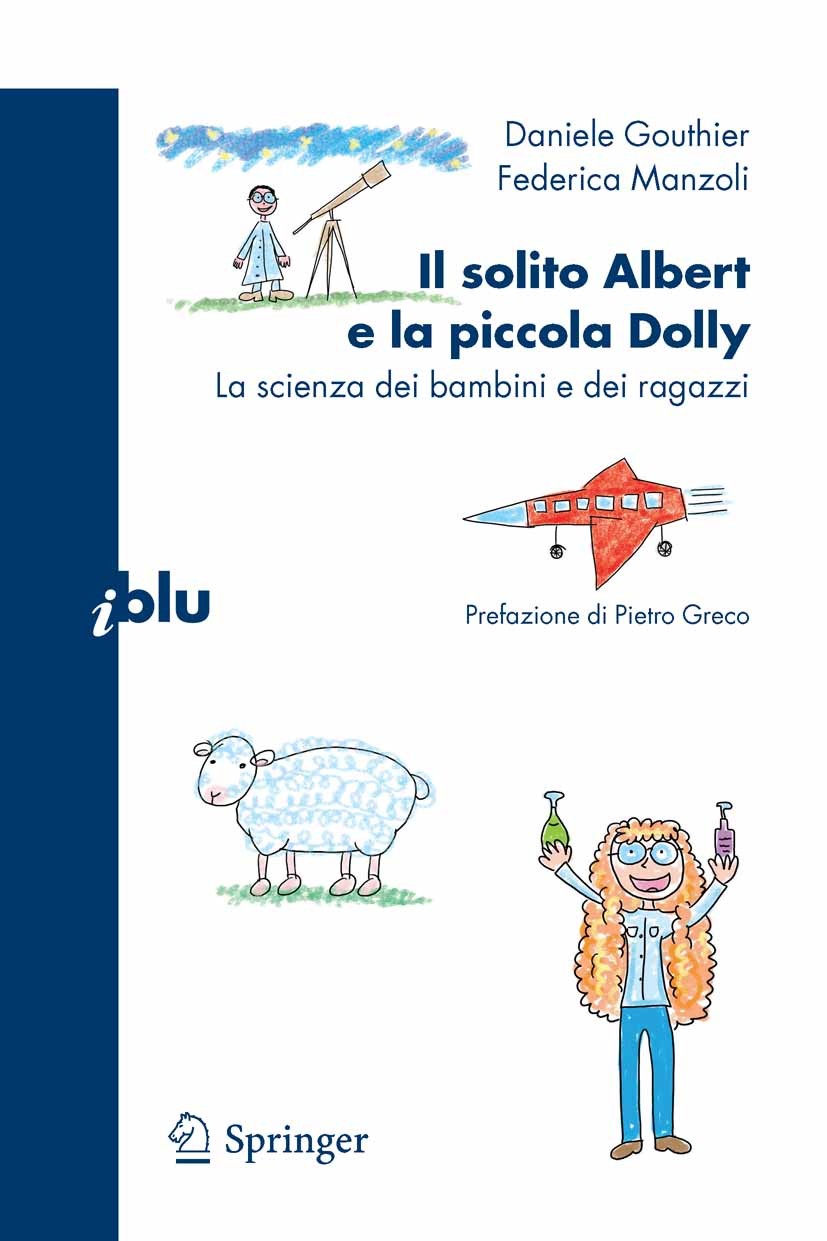 Titlebook: Il solito Albert e la piccola Dolly; La scienza dei bambi Daniele Gouthier,Federica Manzoli Book 2008 Springer-Verlag Milan 2008 bambini e Titlebook: Il solito Albert e la piccola Dolly; La scienza dei bambi Daniele Gouthier,Federica Manzoli Book 2008 Springer-Verlag Milan 2008 bambini e