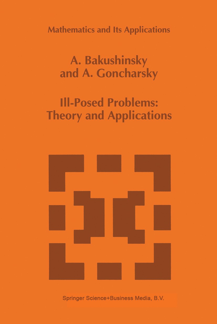 Titlebook: Ill-Posed Problems: Theory and Applications; A. Bakushinsky,A. Goncharsky Book 1994 Springer Science+Business Media Dordrecht 1994 Approxi Titlebook: Ill-Posed Problems: Theory and Applications; A. Bakushinsky,A. Goncharsky Book 1994 Springer Science+Business Media Dordrecht 1994 Approxi