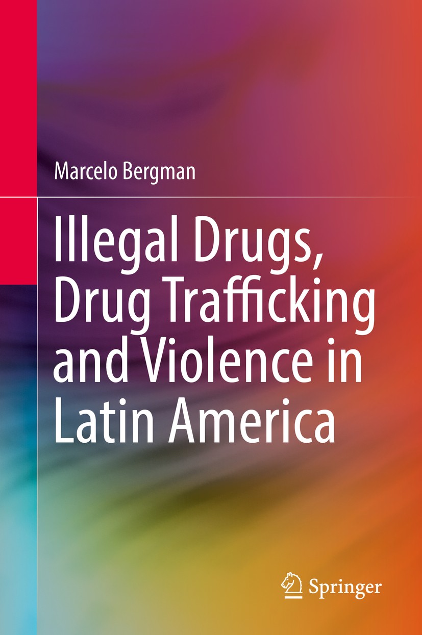 Titlebook: Illegal Drugs, Drug Trafficking and Violence in Latin America; Marcelo Bergman Book 2018 Springer International Publishing AG 2018 Drug tr Titlebook: Illegal Drugs, Drug Trafficking and Violence in Latin America; Marcelo Bergman Book 2018 Springer International Publishing AG 2018 Drug tr