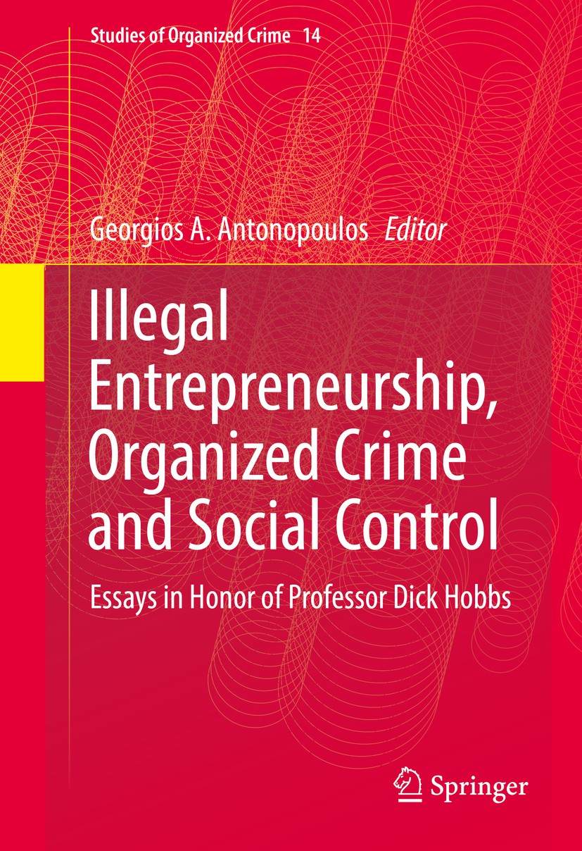 Titlebook: Illegal Entrepreneurship, Organized Crime and Social Control; Essays in Honor of P Georgios A. Antonopoulos Book 2016 Springer Internationa Titlebook: Illegal Entrepreneurship, Organized Crime and Social Control; Essays in Honor of P Georgios A. Antonopoulos Book 2016 Springer Internationa