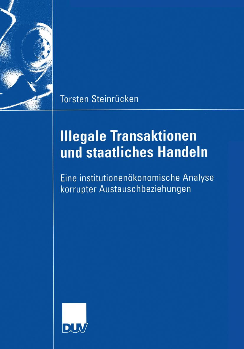 Titlebook: Illegale Transaktionen und staatliches Handeln; Eine institutionenök Torsten Steinrücken Book 2003 Springer Fachmedien Wiesbaden 2003 Austa Titlebook: Illegale Transaktionen und staatliches Handeln; Eine institutionenök Torsten Steinrücken Book 2003 Springer Fachmedien Wiesbaden 2003 Austa