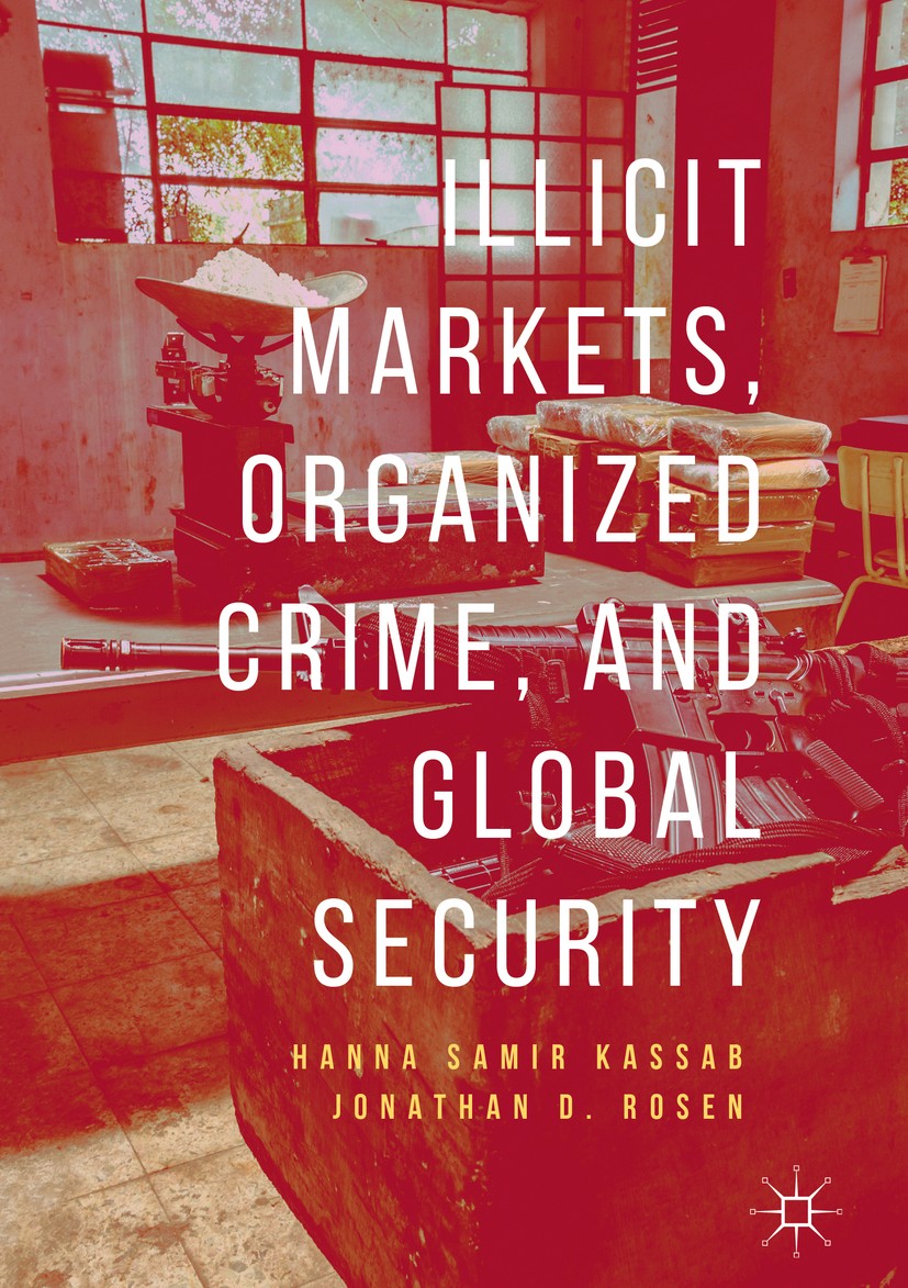 Titlebook: Illicit Markets, Organized Crime, and Global Security; Hanna Samir Kassab,Jonathan D. Rosen Book 2019 The Editor(s) (if applicable) and Th Titlebook: Illicit Markets, Organized Crime, and Global Security; Hanna Samir Kassab,Jonathan D. Rosen Book 2019 The Editor(s) (if applicable) and Th