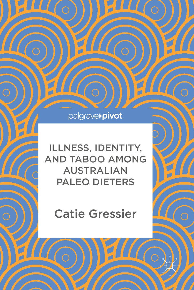 Titlebook: Illness, Identity, and Taboo among Australian Paleo Dieters; Catie Gressier Book 2018 The Editor(s) (if applicable) and The Author(s) 2018 Titlebook: Illness, Identity, and Taboo among Australian Paleo Dieters; Catie Gressier Book 2018 The Editor(s) (if applicable) and The Author(s) 2018