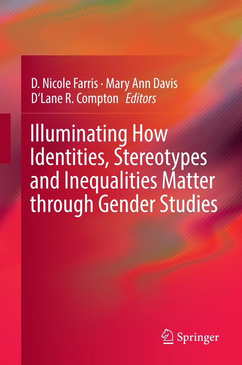Titlebook: Illuminating How Identities, Stereotypes and Inequalities Matter through Gender Studies; D. Nicole Farris,Mary Ann Davis,D‘Lane R. Compton Titlebook: Illuminating How Identities, Stereotypes and Inequalities Matter through Gender Studies; D. Nicole Farris,Mary Ann Davis,D‘Lane R. Compton