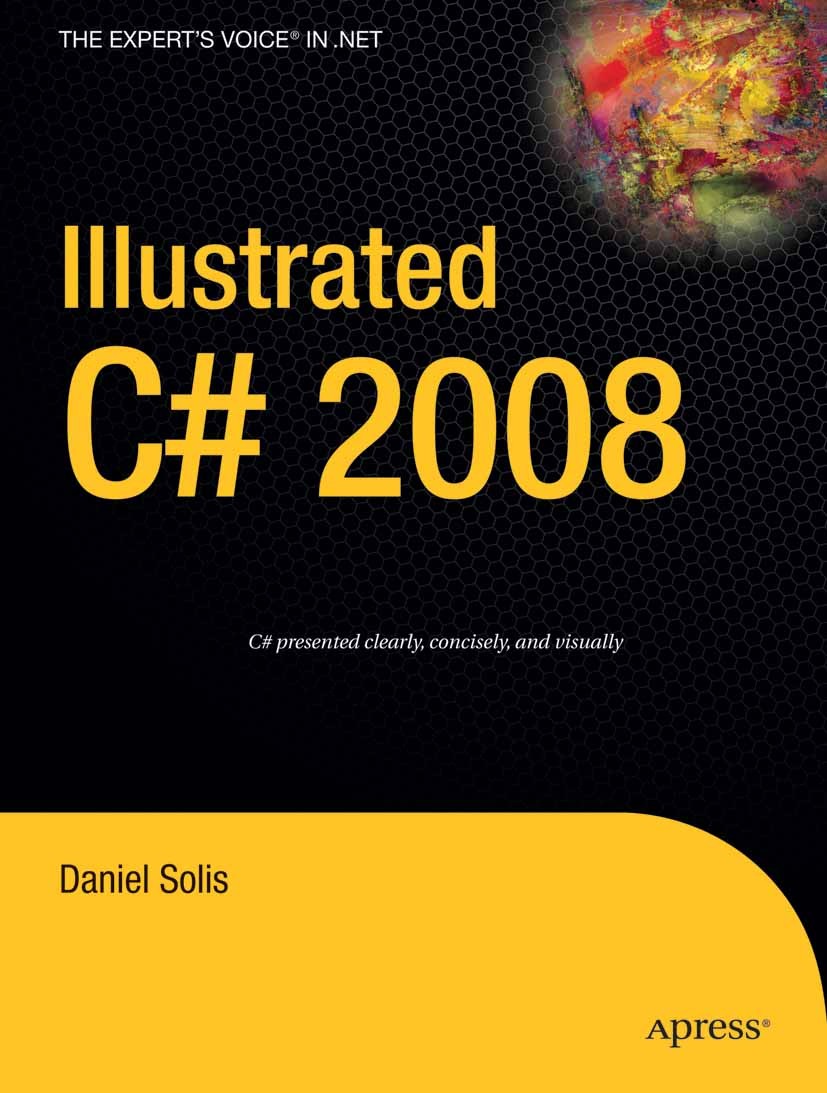 Titlebook: Illustrated C# 2008; Daniel Solis Book 2008 Daniel Solis 2008 .NET..NET Framework.C++ programming language.Clean.LINQ.Visual Basic.program Titlebook: Illustrated C# 2008; Daniel Solis Book 2008 Daniel Solis 2008 .NET..NET Framework.C++ programming language.Clean.LINQ.Visual Basic.program