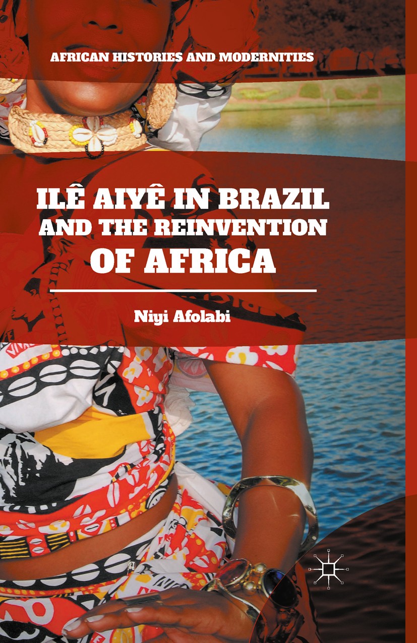 Titlebook: Ilê Aiyê in Brazil and the Reinvention of Africa; Niyi Afolabi Book 2016 The Editor(s) (if applicable) and The Author(s) 2016 Africa.Afric Titlebook: Ilê Aiyê in Brazil and the Reinvention of Africa; Niyi Afolabi Book 2016 The Editor(s) (if applicable) and The Author(s) 2016 Africa.Afric