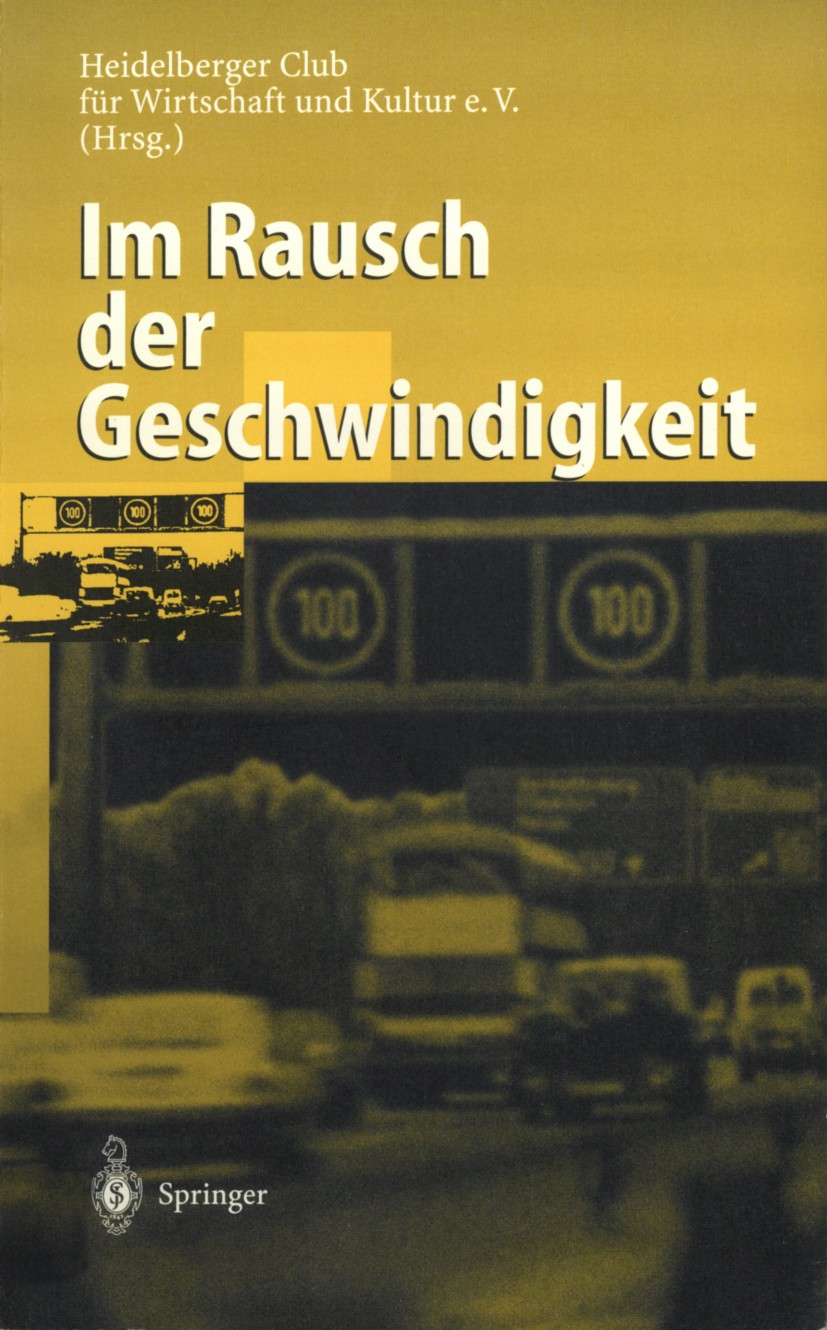 Titlebook: Im Rausch der Geschwindigkeit; Heidelberger Club für Wirtschaft und Kultur e.V.,S Conference proceedings 1999 Springer-Verlag Berlin Heide Titlebook: Im Rausch der Geschwindigkeit; Heidelberger Club für Wirtschaft und Kultur e.V.,S Conference proceedings 1999 Springer-Verlag Berlin Heide