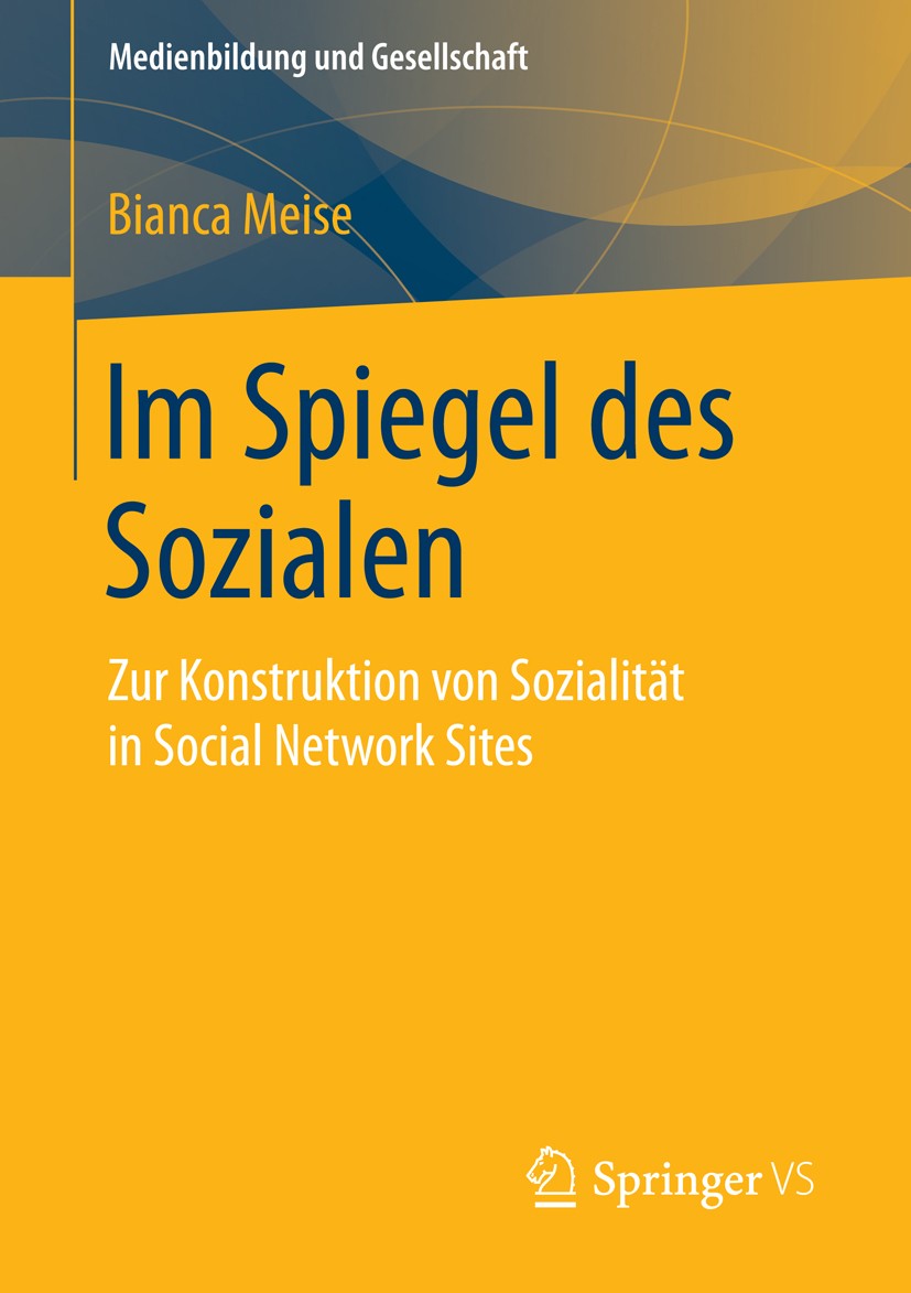 Titlebook: Im Spiegel des Sozialen; Zur Konstruktion von Bianca Meise Book 2015 Springer Fachmedien Wiesbaden 2015 Internet.Medienpädagogik.Netzwerke. Titlebook: Im Spiegel des Sozialen; Zur Konstruktion von Bianca Meise Book 2015 Springer Fachmedien Wiesbaden 2015 Internet.Medienpädagogik.Netzwerke.