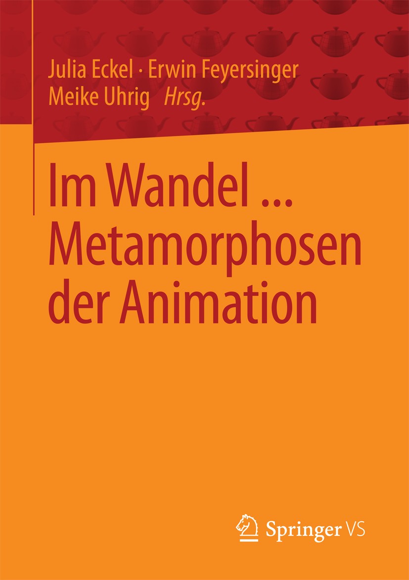 Titlebook: Im Wandel ... Metamorphosen der Animation; Julia Eckel,Erwin Feyersinger,Meike Uhrig Book 2018 Springer Fachmedien Wiesbaden GmbH 2018 Ani Titlebook: Im Wandel ... Metamorphosen der Animation; Julia Eckel,Erwin Feyersinger,Meike Uhrig Book 2018 Springer Fachmedien Wiesbaden GmbH 2018 Ani