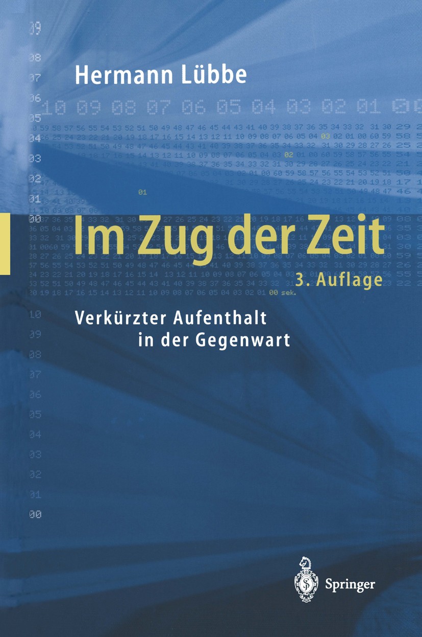 Titlebook: Im Zug der Zeit; Verkürzter Aufenthal Hermann Lübbe Book 2003Latest edition Springer-Verlag Berlin Heidelberg 2003 Fortschritt.Freiheit.Geg Titlebook: Im Zug der Zeit; Verkürzter Aufenthal Hermann Lübbe Book 2003Latest edition Springer-Verlag Berlin Heidelberg 2003 Fortschritt.Freiheit.Geg