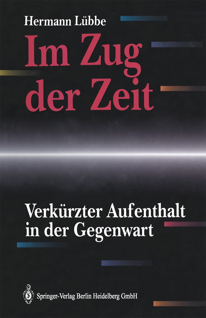 Titlebook: Im Zug der Zeit; Verkürzter Aufenthal Hermann Lübbe Book 19921st edition Springer-Verlag Berlin Heidelberg 1992 Fortschritt.Gegenwartsschru Titlebook: Im Zug der Zeit; Verkürzter Aufenthal Hermann Lübbe Book 19921st edition Springer-Verlag Berlin Heidelberg 1992 Fortschritt.Gegenwartsschru