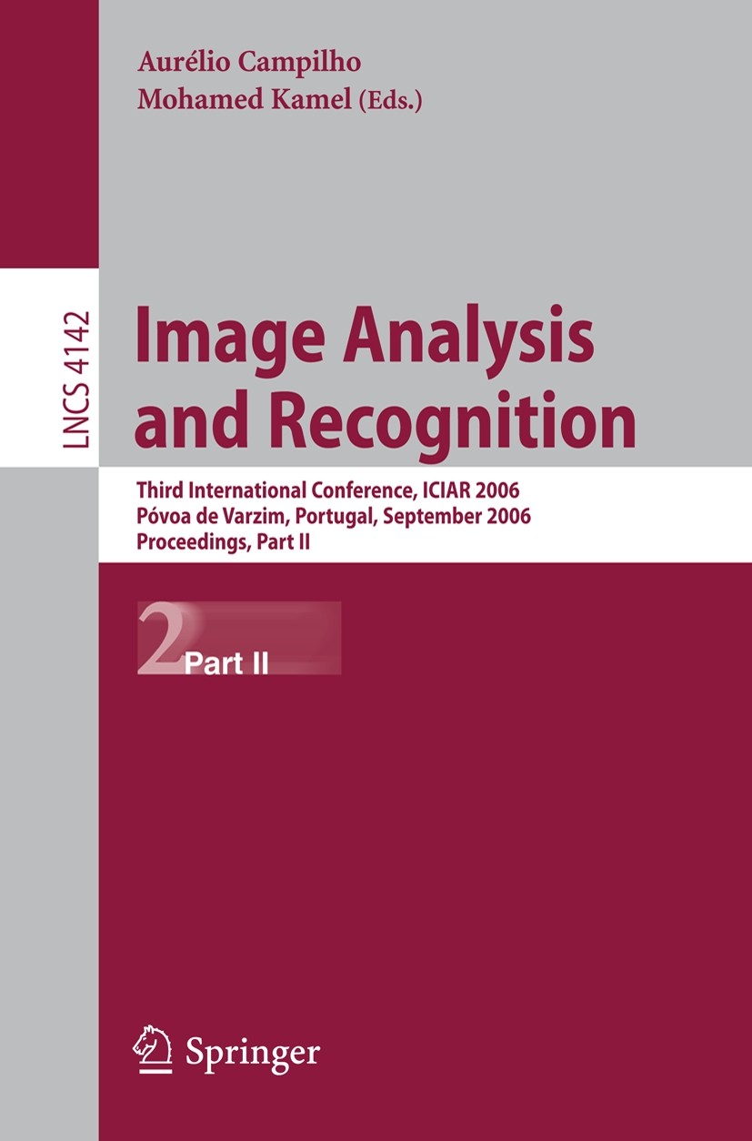 Titlebook: Image Analysis and Recognition; Third International Aurélio Campilho,Mohamed Kamel Conference proceedings 2006 Springer-Verlag Berlin Heid Titlebook: Image Analysis and Recognition; Third International Aurélio Campilho,Mohamed Kamel Conference proceedings 2006 Springer-Verlag Berlin Heid