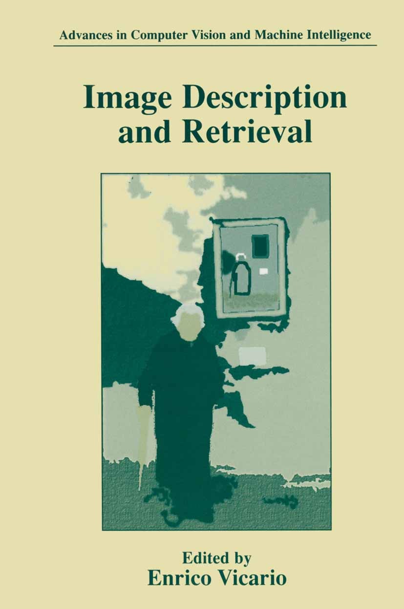 Titlebook: Image Description and Retrieval; Enrico Vicario Book 1998 Plenum Press, New York 1998 databases.information.information system.modeling.mu Titlebook: Image Description and Retrieval; Enrico Vicario Book 1998 Plenum Press, New York 1998 databases.information.information system.modeling.mu