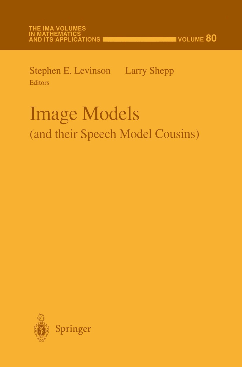 Titlebook: Image Models (and their Speech Model Cousins); Stephen E. Levinson,Larry Shepp Conference proceedings 1996 Springer-Verlag New York, Inc. Titlebook: Image Models (and their Speech Model Cousins); Stephen E. Levinson,Larry Shepp Conference proceedings 1996 Springer-Verlag New York, Inc.