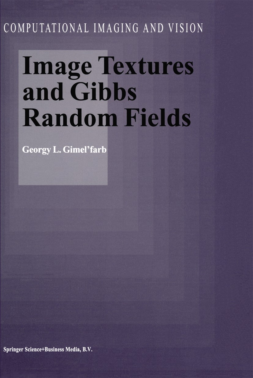 Titlebook: Image Textures and Gibbs Random Fields; Georgy L. Gimel’farb Book 1999 Springer Science+Business Media Dordrecht 1999 Parameter.algorithms Titlebook: Image Textures and Gibbs Random Fields; Georgy L. Gimel’farb Book 1999 Springer Science+Business Media Dordrecht 1999 Parameter.algorithms