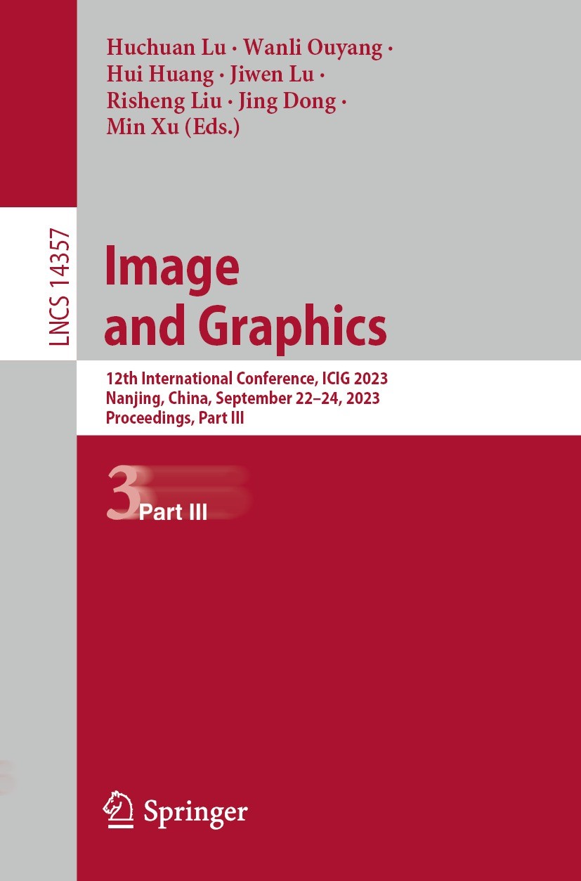 Titlebook: Image and Graphics; 12th International C Huchuan Lu,Wanli Ouyang,Min Xu Conference proceedings 2023 The Editor(s) (if applicable) and The A Titlebook: Image and Graphics; 12th International C Huchuan Lu,Wanli Ouyang,Min Xu Conference proceedings 2023 The Editor(s) (if applicable) and The A
