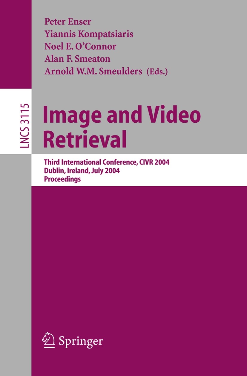Titlebook: Image and Video Retrieval; Third International Peter Enser,Yiannis Kompatsiaris,Arnold W. M. Smeu Conference proceedings 2004 Springer-Ver Titlebook: Image and Video Retrieval; Third International Peter Enser,Yiannis Kompatsiaris,Arnold W. M. Smeu Conference proceedings 2004 Springer-Ver