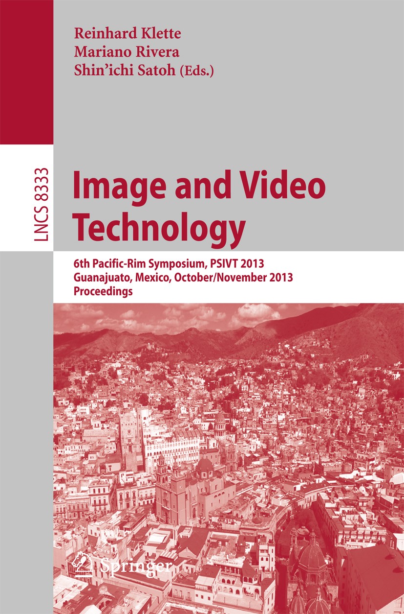 Titlebook: Image and Video Technology; 6th Pacific-Rim Symp Reinhard Klette,Mariano Rivera,Shin’ichi Satoh Conference proceedings 2014 Springer-Verlag Titlebook: Image and Video Technology; 6th Pacific-Rim Symp Reinhard Klette,Mariano Rivera,Shin’ichi Satoh Conference proceedings 2014 Springer-Verlag