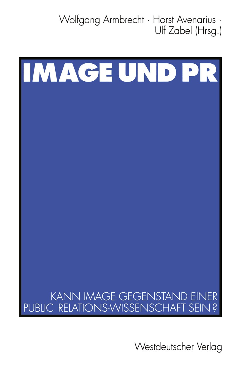 Titlebook: Image und PR; Kann Image Gegenstan Wolfgang Armbrecht,Horst Avenarius,Ulf Zabel Book 1993 Westdeutscher Verlag GmbH, Opladen 1993 Image.Ima Titlebook: Image und PR; Kann Image Gegenstan Wolfgang Armbrecht,Horst Avenarius,Ulf Zabel Book 1993 Westdeutscher Verlag GmbH, Opladen 1993 Image.Ima