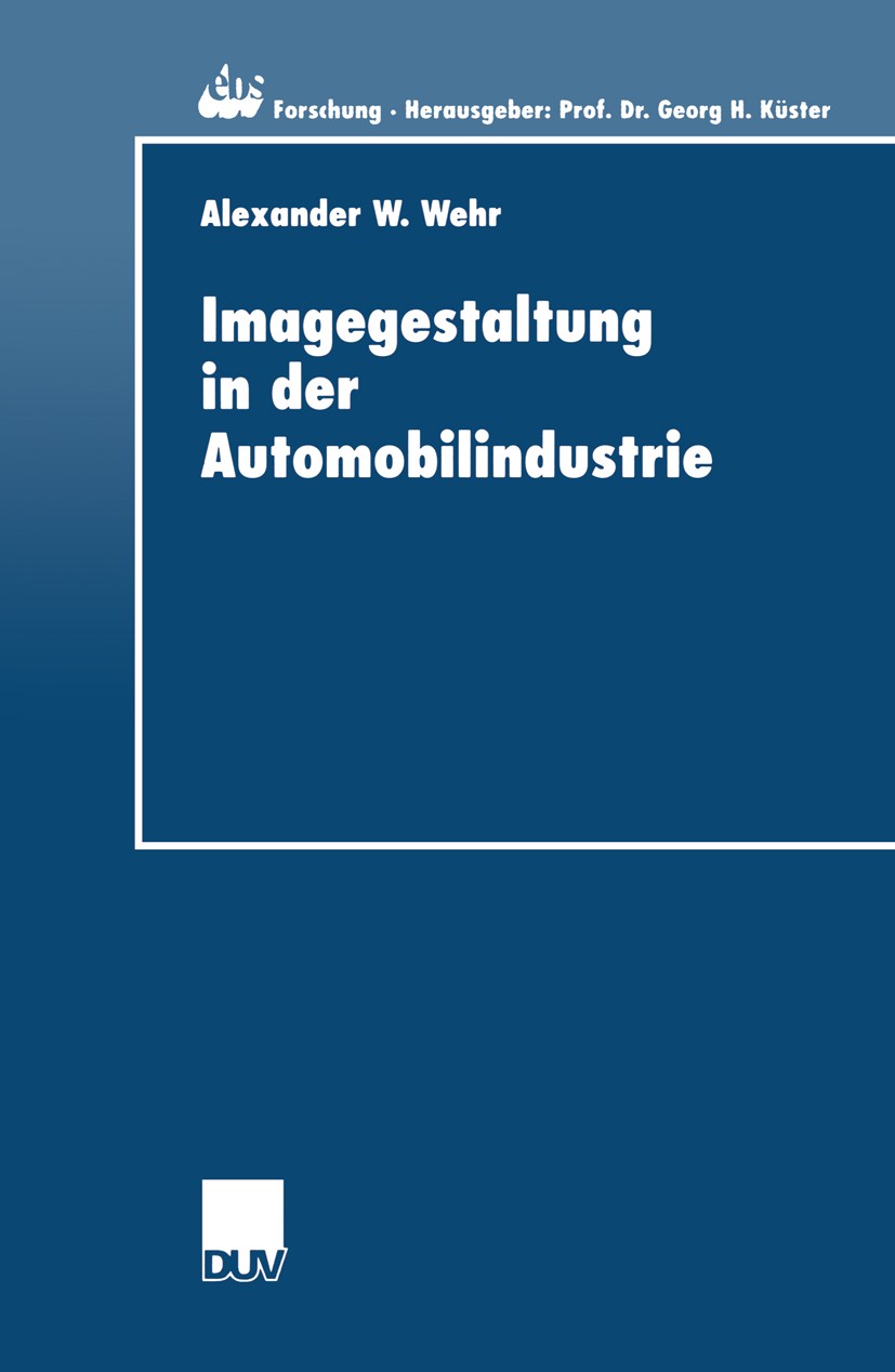 Titlebook: Imagegestaltung in der Automobilindustrie; Eine kausalanalytisc Alexander W. Wehr Book 2001 Springer Fachmedien Wiesbaden 2001 Automobilind Titlebook: Imagegestaltung in der Automobilindustrie; Eine kausalanalytisc Alexander W. Wehr Book 2001 Springer Fachmedien Wiesbaden 2001 Automobilind