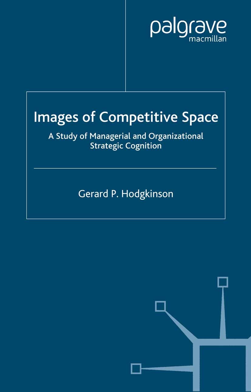 Titlebook: Images of Competitive Space; A Study in Manageria Gerard P. Hodgkinson Book 2005 Palgrave Macmillan, a division of Macmillan Publishers Lim Titlebook: Images of Competitive Space; A Study in Manageria Gerard P. Hodgkinson Book 2005 Palgrave Macmillan, a division of Macmillan Publishers Lim