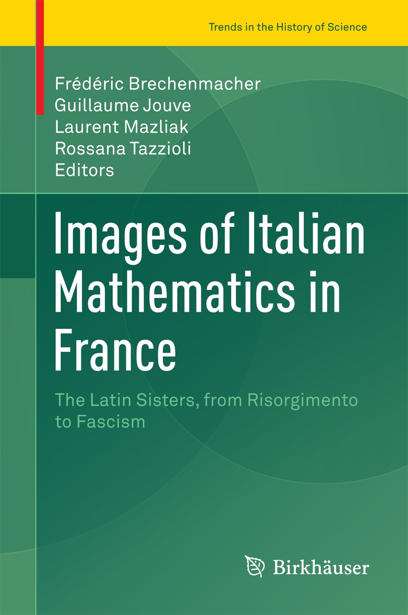 Titlebook: Images of Italian Mathematics in France; The Latin Sisters, f Frédéric Brechenmacher,Guillaume Jouve,Rossana Taz Conference proceedings 201 Titlebook: Images of Italian Mathematics in France; The Latin Sisters, f Frédéric Brechenmacher,Guillaume Jouve,Rossana Taz Conference proceedings 201