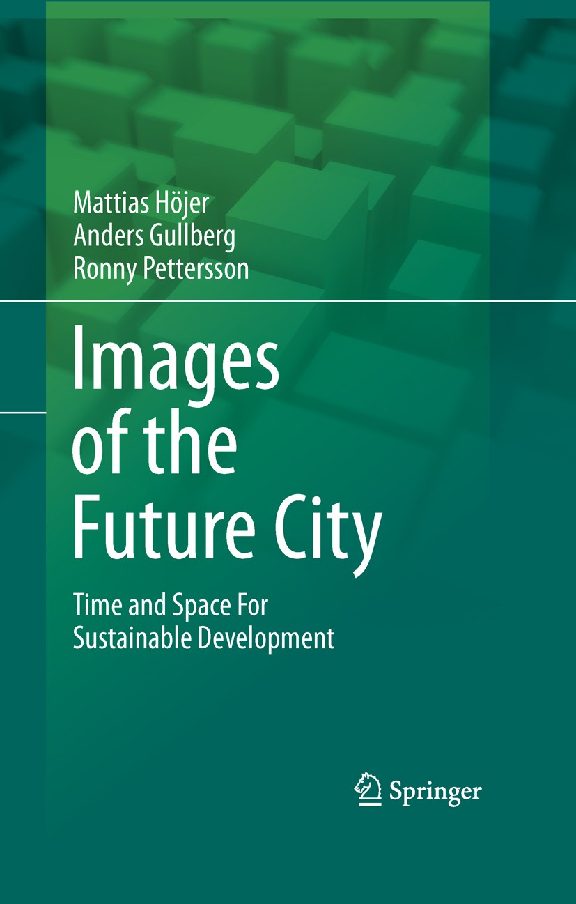 Titlebook: Images of the Future City; Time and Space For S Mattias Höjer,Anders Gullberg,Ronny Pettersson Book 2011 Springer Science+Business Media B. Titlebook: Images of the Future City; Time and Space For S Mattias Höjer,Anders Gullberg,Ronny Pettersson Book 2011 Springer Science+Business Media B.