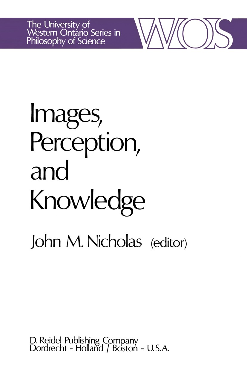 Titlebook: Images, Perception, and Knowledge; Papers Deriving from John M. Nicholas Book 1977 D. Reidel Publishing Company, Dordrecht, Holland 1977 ar Titlebook: Images, Perception, and Knowledge; Papers Deriving from John M. Nicholas Book 1977 D. Reidel Publishing Company, Dordrecht, Holland 1977 ar