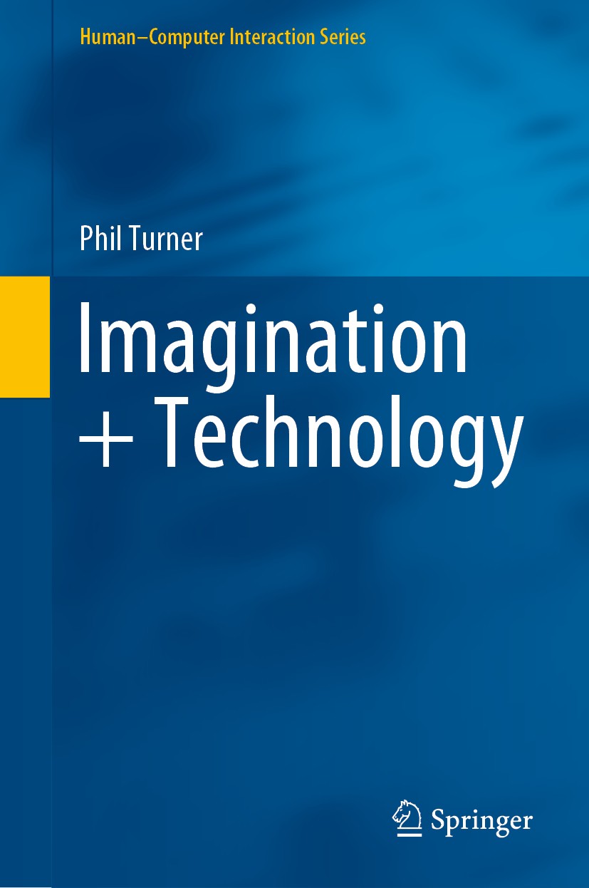 Titlebook: Imagination + Technology; Phil Turner Book 2020 Springer Nature Switzerland AG 2020 Imagination.Digital Technology.User Experience.Digital Titlebook: Imagination + Technology; Phil Turner Book 2020 Springer Nature Switzerland AG 2020 Imagination.Digital Technology.User Experience.Digital