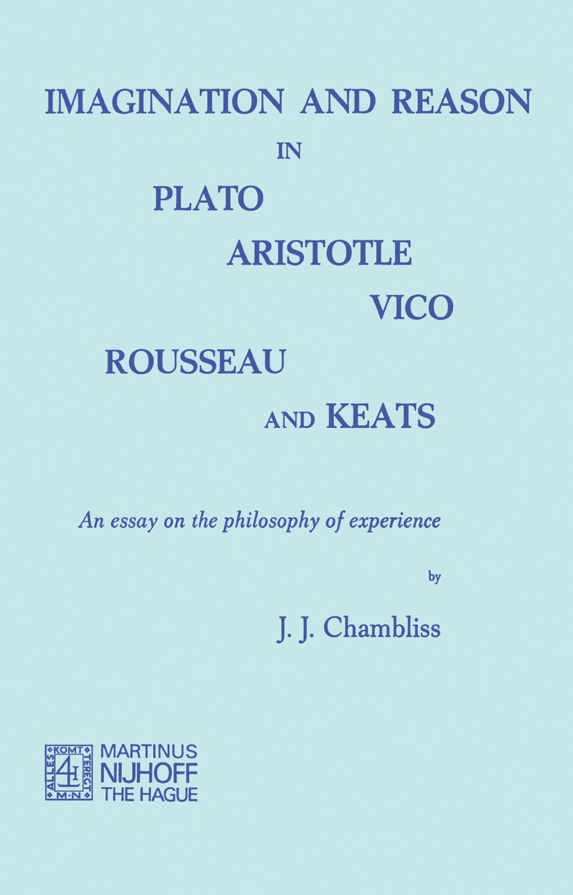 Titlebook: Imagination and Reason in Plato, Aristotle, Vico, Rousseau and Keats; An Essay on the Phil J. J. Chambliss Book 1974 Springer Science+Busin Titlebook: Imagination and Reason in Plato, Aristotle, Vico, Rousseau and Keats; An Essay on the Phil J. J. Chambliss Book 1974 Springer Science+Busin