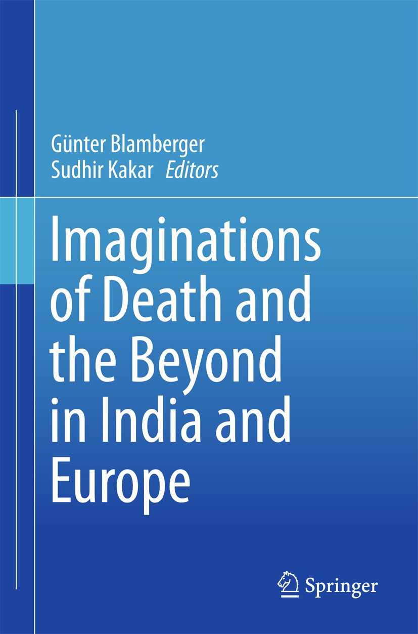 Titlebook: Imaginations of Death and the Beyond in India and Europe; Günter Blamberger,Sudhir Kakar Book 2018 Springer Nature Singapore Pte Ltd. 2018 Titlebook: Imaginations of Death and the Beyond in India and Europe; Günter Blamberger,Sudhir Kakar Book 2018 Springer Nature Singapore Pte Ltd. 2018